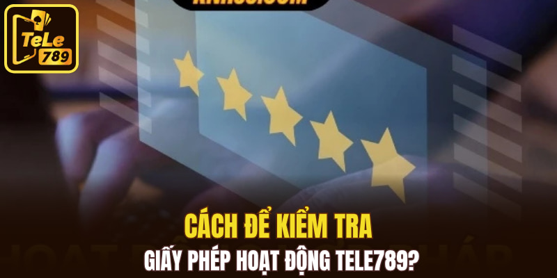Cách để kiểm tra giấy phép hoạt động Tele789?
