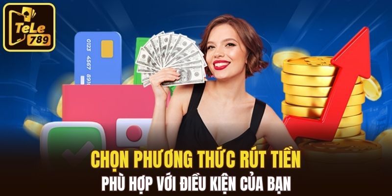 Chọn phương thức rút tiền phù hợp với điều kiện của bạn